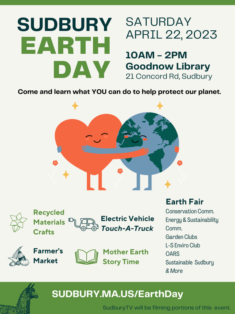 Sudbury Earth Day. Saturday, April 22, 2023, 10 AM to 2 PM. Goodnow Library, 21 Concord Rd, Sudbury. Come and learn what you can do to help protect our planet. Recycled Materials Crafts, Electric Vehicle Touch-A-Truck, Farmer's Market, Mother Earth Story Time. Earth Fair: Conservation Comm., Energy & Sustainability Comm., Garden Clubs, L-S Enviro Club, OARS, Sustainable Sudbury & More. sudbury.ma.us/EarthDay . SudburyTV will be filming portions of this event.